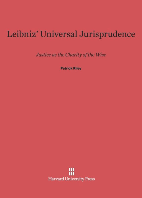 Leibniz' Universal Jurisprudence (Justice as the Charity of the Wise) by Patrick Riley, 9780674418370