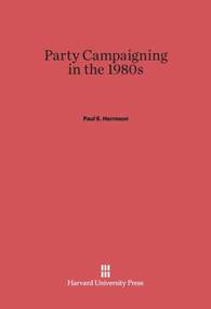 Party Campaigning in the 1980s by Paul S. Herrnson, 9780674418523