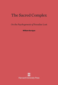 The Sacred Complex (On the Psychogenesis of Paradise Lost) by William Kerrigan, 9780674418844