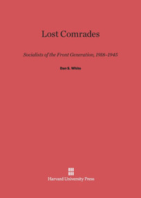 Lost Comrades (Socialists of the Front Generation, 1918-1945) by Dan S. White, 9780674418790