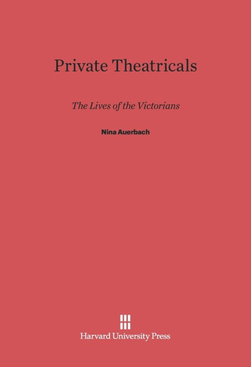 Private Theatricals (The Lives of the Victorians) by Nina Auerbach, 9780674418882