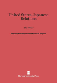 United States-Japanese Relations (The 1970s) by Priscilla Clapp, Morton H. Halperin, 9780674419049