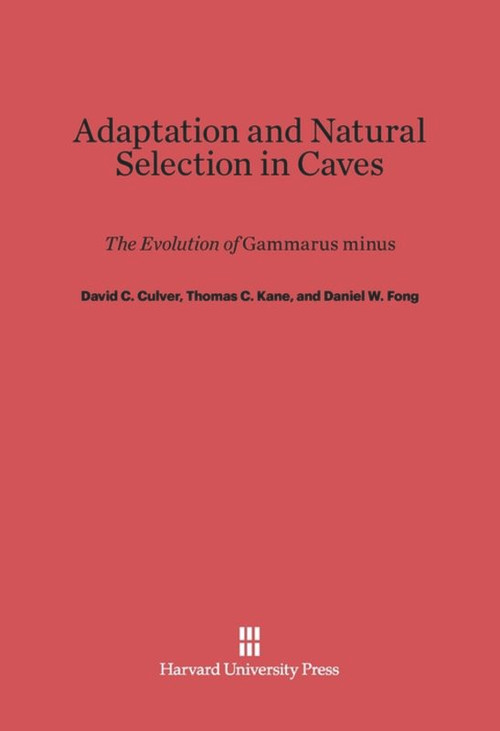 Adaptation and Natural Selection in Caves (The Evolution of <i>Gammarus minus</i>) by David C. Culver, Thomas C. Kane, Daniel W. Fong, 9780674419063