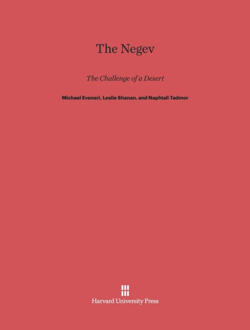 The Negev (The Challenge of a Desert, Second Edition) by Michael Evenari, Leslie Shanan, Naphtali Tadmor, Yehoshua Itzhaki, Amiram Shkolnik, 9780674419247