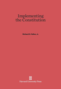 Implementing the Constitution by Richard H. Fallon, Jr., 9780674419261