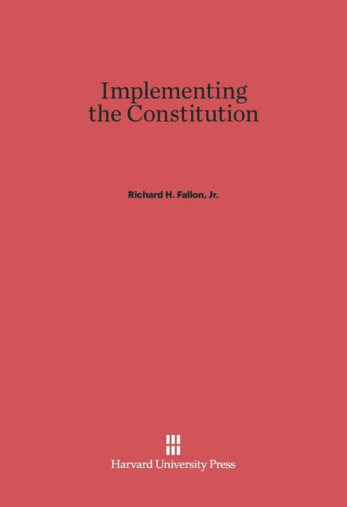 Implementing the Constitution by Richard H. Fallon, Jr., 9780674419261
