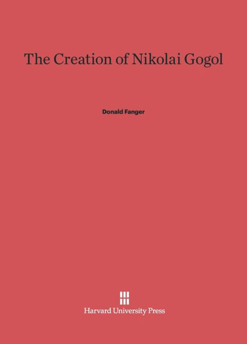 The Creation of Nikolai Gogol by Donald Fanger, 9780674419285