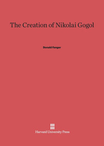 The Creation of Nikolai Gogol by Donald Fanger, 9780674419285