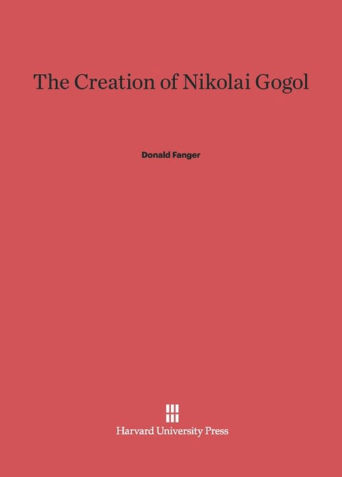 The Creation of Nikolai Gogol by Donald Fanger, 9780674419285