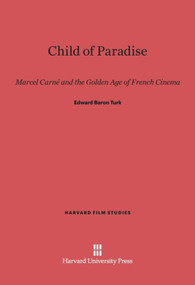 Child of Paradise (Marcel Carné and the Golden Age of French Cinema) by Edward Baron Turk, 9780674865594