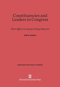 Constituencies and Leaders in Congress (Their Effects on Senate Voting Behavior) by John E. Jackson, 9780674418745