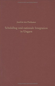 Schulalltag und nationale Integration in Ungarn (Slowaken, Rumänen und Siebenbürger Sachsen in der Auseinandersetzung mit der ungarischen Staatsidee 1867-1914) by Joachim von Puttkamer, 9783486567410
