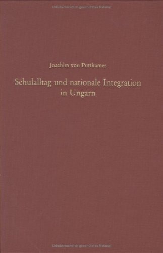 Schulalltag und nationale Integration in Ungarn (Slowaken, Rumänen und Siebenbürger Sachsen in der Auseinandersetzung mit der ungarischen Staatsidee 1867-1914) by Joachim von Puttkamer, 9783486567410