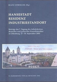 Hansestadt - Residenz - Industriestandort (Beiträge der 7. Tagung des Arbeitskreises deutscher und polnischer Kunsthistoriker in Oldenburg, 27.-30. September 2002) by Beate Störtkuhl, 9783486566864