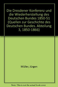 Die Dresdener Konferenz und die Wiederherstellung des Deutschen Bundes 1850/51 by Jürgen Müller, 9783486561906