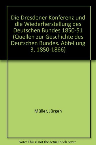 Die Dresdener Konferenz und die Wiederherstellung des Deutschen Bundes 1850/51 by Jürgen Müller, 9783486561906