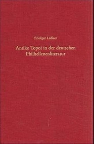 Antike Topoi in der deutschen Philhellenenliteratur (Untersuchungen zur Antikerezeption in der Zeit des griechischen Unabhängigkeitskrieges (1821-1829)) by Friedgar Löbker, 9783486564945