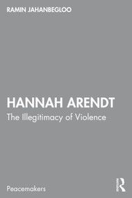 Hannah Arendt (The Illegitimacy of Violence) by Ramin Jahanbegloo, 9781032968117