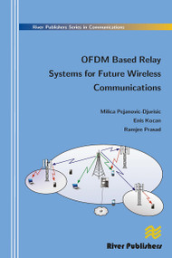 Ofdm Based Relay Systems for Future Wireless Communications by Milica Pejanovic-Djurisic, Enis Kocan, Ramjee Prasad, 9788770045230