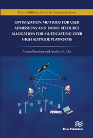 Optimization Methods for User Admissions and Radio Resource Allocation for Multicasting over High Altitude Platforms by Ahmed Ibrahim, Attahiru Alfa, 9788770043700
