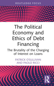 The Political Economy and Ethics of Debt Financing (The Brutality of the Charging of Interest on Loans) by Patrick O'Sullivan, Paolo Ricci, 9781032900674