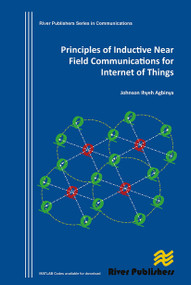 Principles of Inductive Near Field Communications for Internet of Things by Johnson I. Agbinya, 9788770045322