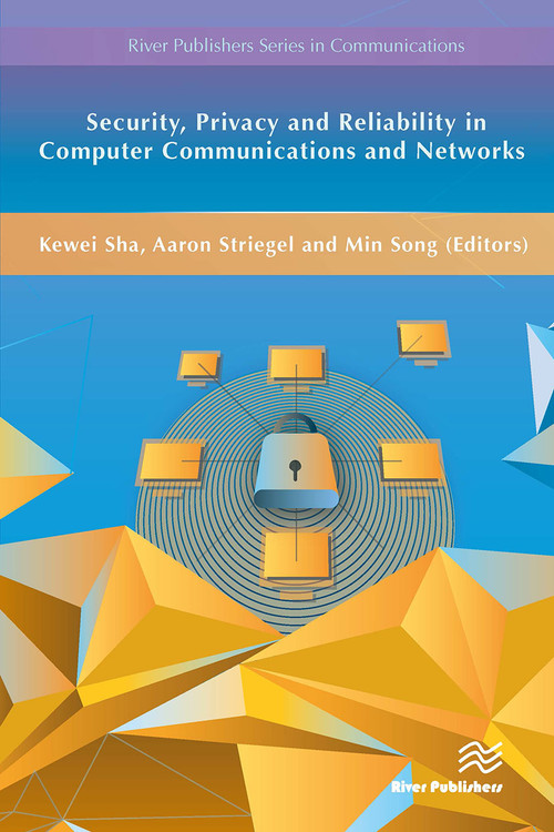Security, Privacy and Reliability in Computer Communications and Networks by Kewei Sha, Aaron Striegel, Min Song, 9788770044479