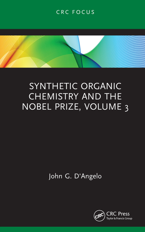 Synthetic Organic Chemistry and the Nobel Prize, Volume 3 by John G. D'Angelo, 9780367438999