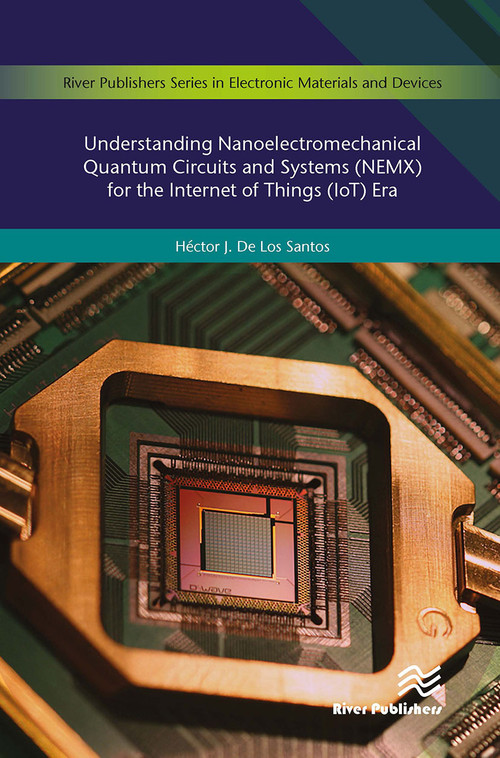 Understanding Nanoelectromechanical Quantum Circuits and Systems (NEMX) for the Internet of Things (IoT) Era by Héctor J. De Los Santos, 9788770043465