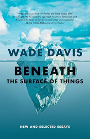 Beneath the Surface of Things (New and Selected Essays) - 9781778402838 by Wade Davis, 9781778402838