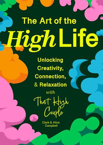 The Art of The High Life (Unlocking Creativity, Connection, and Relaxation with That High Couple (Self Care Gift, Natural Wellness)) by Clark Campbell, Alice Campbell, 9781684817344