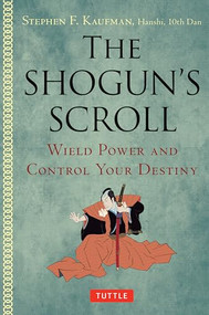 The Shogun's Scroll (Wield Power and Control Your Destiny) by Stephen F. Kaufman, 9780804858953