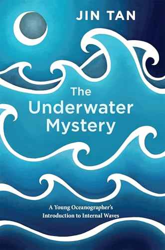 The Underwater Mystery (A Young Oceanographer's Introduction to Internal Waves) - 9781939096302 by Jin Tan, 9781939096302