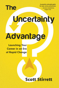 The Uncertainty Advantage (Launching Your Career in an Era of Rapid Change) by Scott Stirrett, 9781459753228