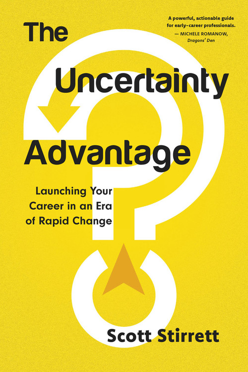 The Uncertainty Advantage (Launching Your Career in an Era of Rapid Change) by Scott Stirrett, 9781459753228
