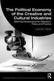 The Political Economy of the Creative and Cultural Industries (Stitching Perspectives for Research, Policy and Practice) by Leandro Valiati, 9781032561783
