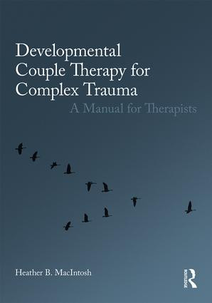 Developmental Couple Therapy for Complex Trauma (A Manual for Therapists) by Heather B. MacIntosh, 9780415793629