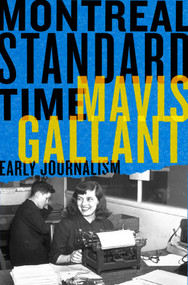 Montreal Standard Time (The Early Journalism of Mavis Gallant) by Bill Richardson, Neil Besner, Marta Dvorák, 9781550656701