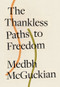The Thankless Paths to Freedom by Medbh McGuckian, 9781943667123