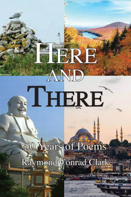 Here and There (50 Years of Poems) by Ray Clark, 9798990480131