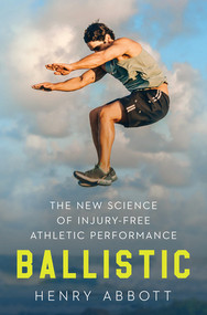 Ballistic (The New Science of Injury-Free Athletic Performance) by Henry Abbott, 9781324050131
