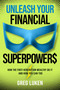Unleash Your Financial Superpowers (How the First-Generation Wealthy Do It and How You Can Too) by Greg Luken, 9781637633724