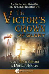 The Victor's Crown of Glory (True, Miraculous Stories of God at Work in the War-Torn Middle East and North Africa) by Dorcas Sharp Hoover, John Samara, Ananias House, 9781680999648