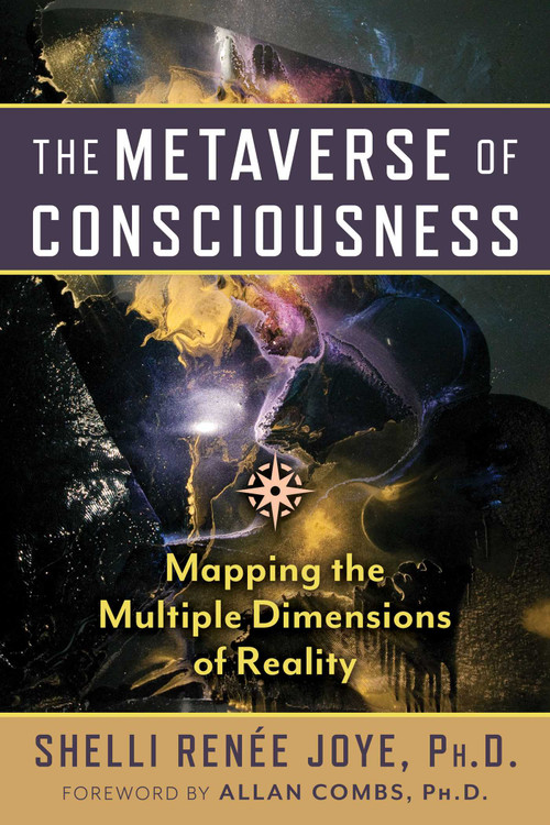 The Metaverse of Consciousness (Mapping the Multiple Dimensions of Reality) by Shelli Renée Joye, Allan Combs, 9798888500125