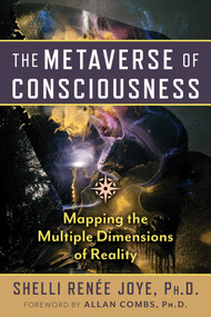 The Metaverse of Consciousness (Mapping the Multiple Dimensions of Reality) by Shelli Renée Joye, Allan Combs, 9798888500125