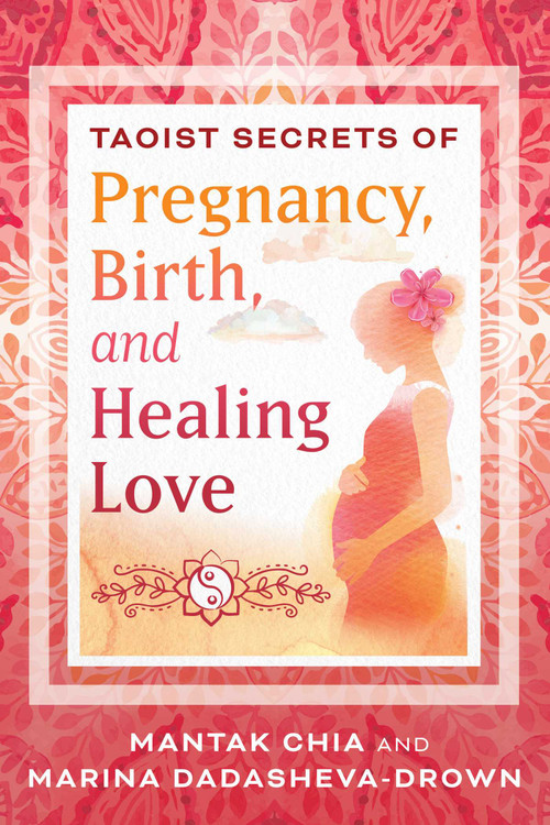 Taoist Secrets of Pregnancy, Birth, and Healing Love by Mantak Chia, Marina Dadasheva-Drown, 9798888500293