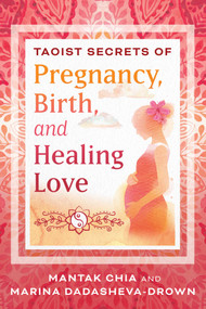 Taoist Secrets of Pregnancy, Birth, and Healing Love by Mantak Chia, Marina Dadasheva-Drown, 9798888500293