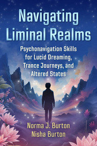 Navigating Liminal Realms (Psychonavigation Skills for Lucid Dreaming, Trance Journeys, and Altered States) by Norma J. Burton, Nisha Burton, 9798888501658