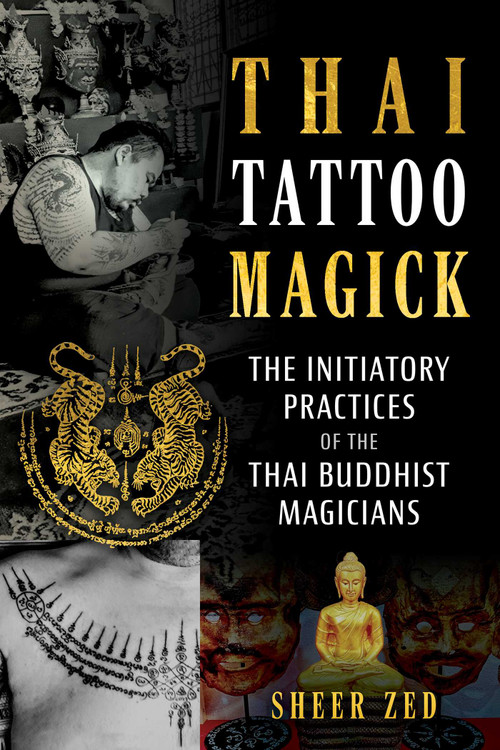 Thai Tattoo Magick (The Initiatory Practices of the Thai Buddhist Magicians) by Sheer Zed, 9798888501719