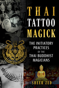 Thai Tattoo Magick (The Initiatory Practices of the Thai Buddhist Magicians) by Sheer Zed, 9798888501719